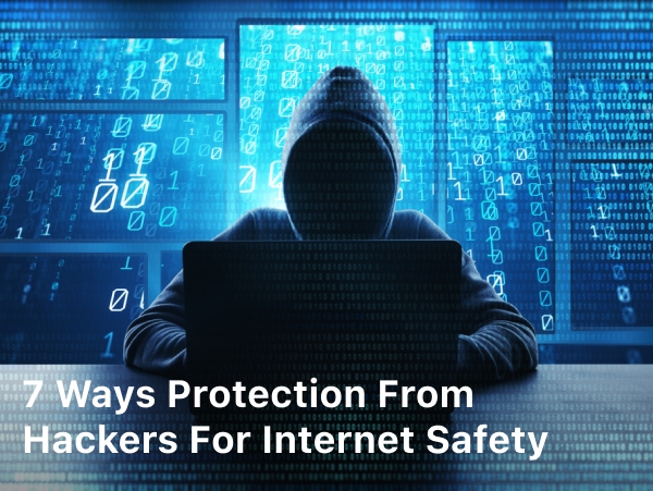 7 Ways Protection From Hackers for Internet Safety