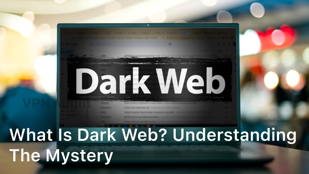 What is Dark Web? Understanding the Mystery